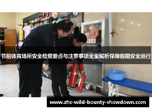 节前体育场所安全检查要点与注意事项全面解析保障假期安全运行