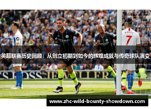 英超联赛历史回顾：从创立初期到如今的辉煌成就与传奇球队演变
