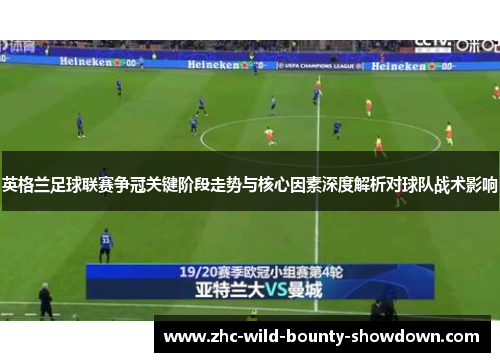 英格兰足球联赛争冠关键阶段走势与核心因素深度解析对球队战术影响