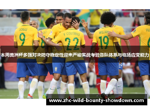本周美洲杯多强对决防守稳定性迎来严峻实战考验各队体系与临场应变能力