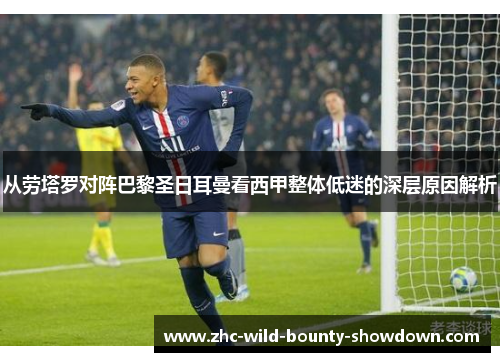 从劳塔罗对阵巴黎圣日耳曼看西甲整体低迷的深层原因解析