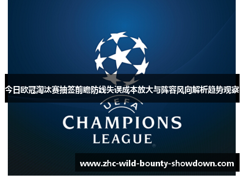 今日欧冠淘汰赛抽签前瞻防线失误成本放大与阵容风向解析趋势观察