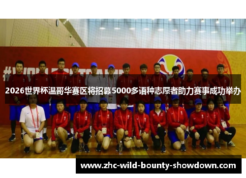 2026世界杯温哥华赛区将招募5000多语种志愿者助力赛事成功举办