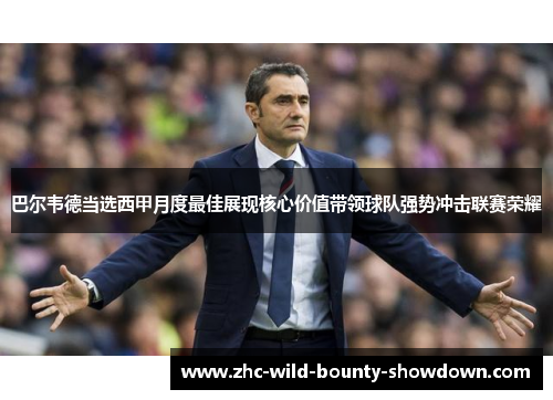 巴尔韦德当选西甲月度最佳展现核心价值带领球队强势冲击联赛荣耀