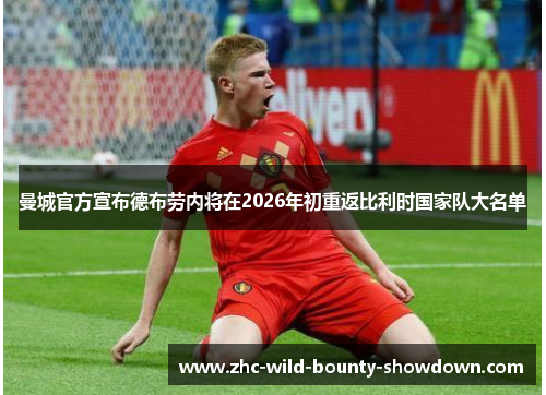 曼城官方宣布德布劳内将在2026年初重返比利时国家队大名单