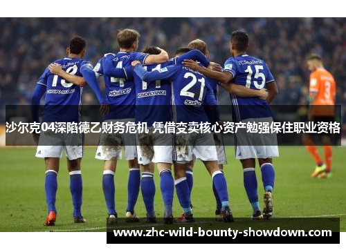 沙尔克04深陷德乙财务危机 凭借变卖核心资产勉强保住职业资格