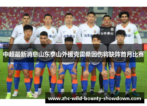 中超最新消息山东泰山外援克雷桑因伤将缺阵首月比赛