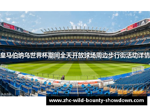皇马伯纳乌世界杯期间全天开放球场周边步行街活动详情